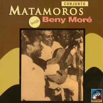 Conjunto Matamoros with Beny Moré by Conjunto Matamoros