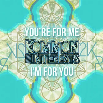 You're For Me, I'm For You by Kommon Interests