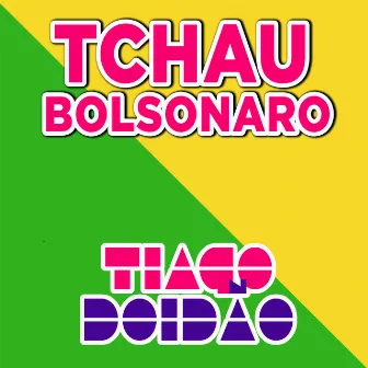 Tchau Bolsonaro by Tiago Doidão