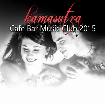 Kamasutra Café Bar Music Club 2015 - Chill Lounge Sexy Music, Chillax Background Music for Intimacy, Sexy Night, Love and Sex, Smooth and Healing Erotic Music by Kamasutra Chill Zone