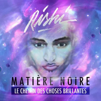 Matière Noire (Le chemin des choses brillantes) by Riski