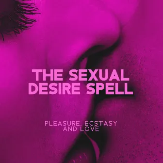 The Sexual Desire Spell: Pleasure, Ecstasy And Love by Wildlife Park