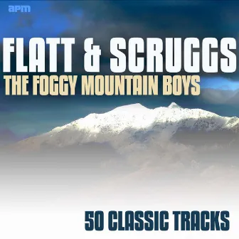 The Foggy Mountain Boys - 50 Classic Tracks by Flatt & Scruggs and the Foggy Mountain Boys