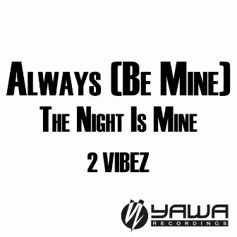 Always (Be Mine) / The Night Is Mine by 2 Vibez