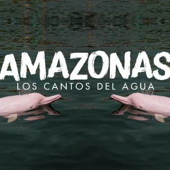 Amazonas, los Cantos del Agua by Maria Mulata