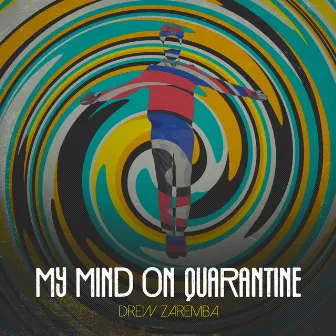 My Mind On Quarantine by Drew Zaremba