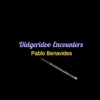 Didgeridoo Encounters by Pablo Benavides