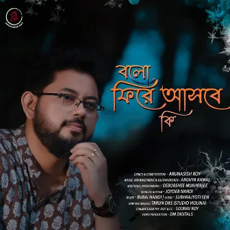 Bolo Phire Ashbe Ki by Arunasish Roy