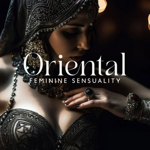 Oriental Feminine Sensuality: Arabian Sexy Ambience Music, Erotic Rhythms, Romantic Arabic Sounds