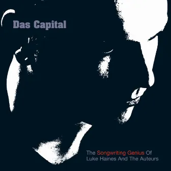 Das Capital - The Songwriting Genius Of Luke Haines And The Auteurs by Luke Haines