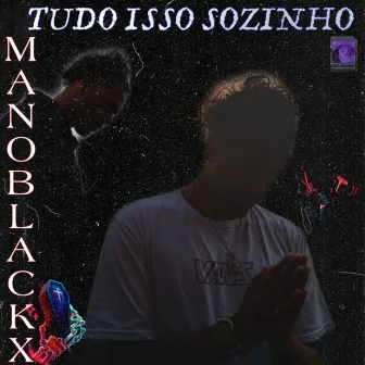 Tudo Isso Sozinho by MANO BLACKX