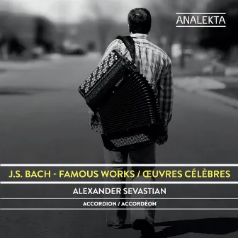 J.S. Bach: Famous Works by Alexander Sevastian