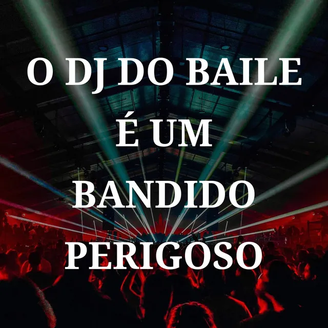 O Dj do Baile É um Bandido Perigoso