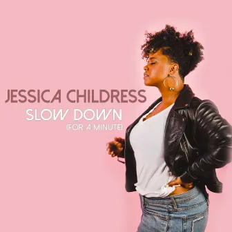 Slow Down (For a Minute) by Jessica Childress