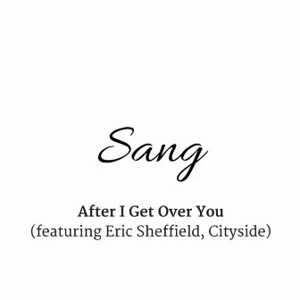 After I Get over You by Sang