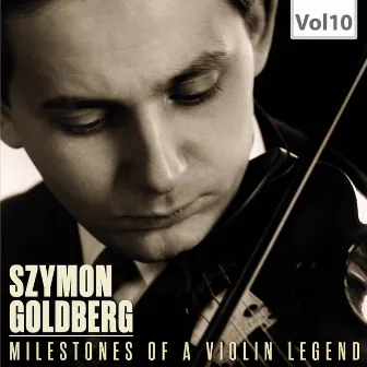 Milestones of a Violin Legend, Vol. 10 by Szymon Goldberg