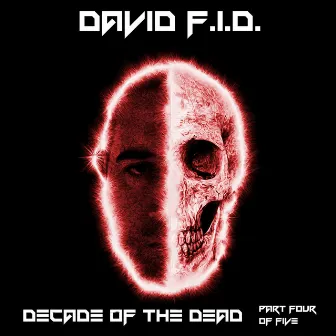 Decade of the Dead, Pt. 4 by David F.I.D.