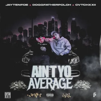 Ain't Yo Average by CVTCHXXII