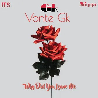 why did you leave me by Vonte GK