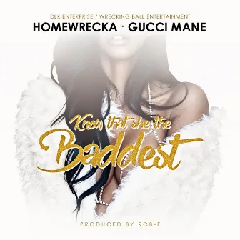 Know That She the Baddest (feat. Gucci Mane) - Single by Homewrecka