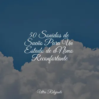 50 Sonidos de Sueño Para Un Estado de áNimo Reconfortante by Musica Relajante Para Dormir