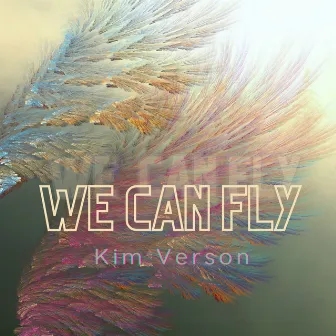 We Can Fly by KIM VERSON