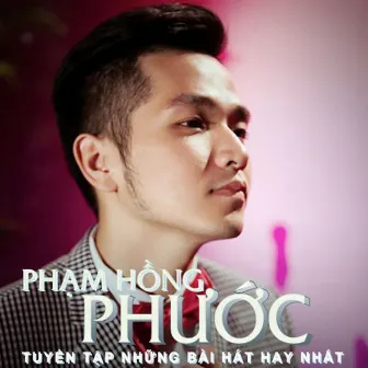 Tuyển Tập Nhạc Hay Nhất Phạm Hồng Phước by Phạm Hồng Phước