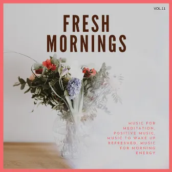 Fresh Mornings (Music For Meditation, Positive Music, Music To Wake Up Refreshed, Music For Morning Energy) Vol. 11 by Restorative Meditation & Yoga Productions