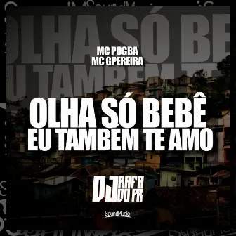 Olha Só Bebê Eu Também Te Amo by MC G PEREIRA