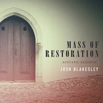 Mass of Restoration: Acoustic Sessions by Josh Blakesley