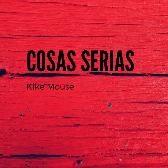 Cosas Serias by Kike Mouse