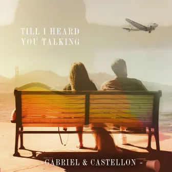 Till I Heard You Talking by Gabriel & Castellon