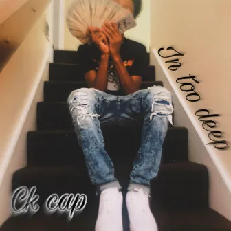 In Too Deep by Ck Cap