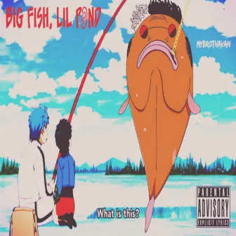 Big Fish, Lil Pond by MyBrothaVan