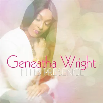 In His Presence (Live) by Geneatha Wright