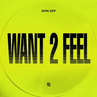 Want 2 Feel by Spin Off