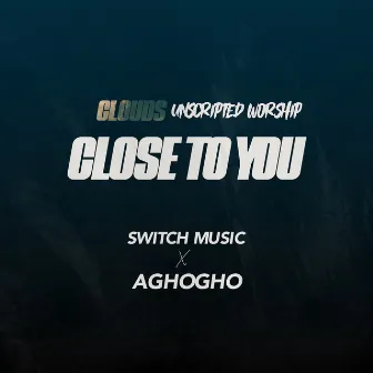 Close To You (Clouds' Unscripted Worship) by Switch Music