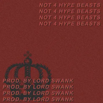 Not 4 Hype Beasts by Lord Swank