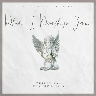 When I Worship You by Trizzy Tre