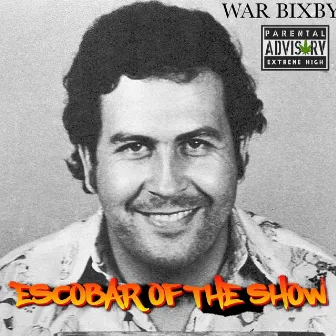 ESCOBAR OF THE SHOW by War Bixby