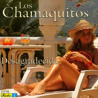 Desagradecida by Los Chamaquitos