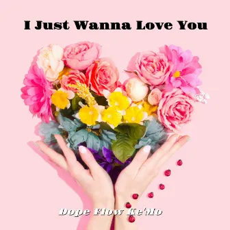 I Just Wanna Love You by Dope Flow Ke'Mo