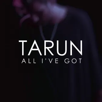 All I've Got by Tarun