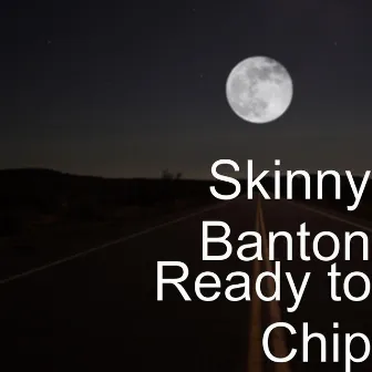 Ready to Chip by Skinny Banton