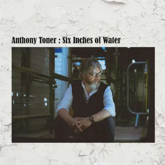 Six Inches of Water by Anthony Toner