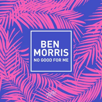 No Good for Me (Holmes John Remix) by Ben Morris