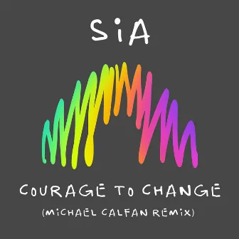 Courage to Change (Michael Calfan Remix) by Sia