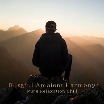 Blissful Ambient Harmony: Pure Relaxation Chill by Relax Yourself