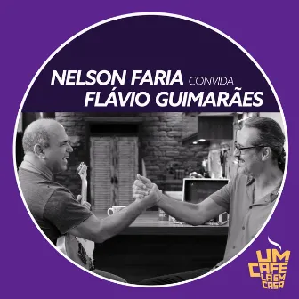 Nelson Faria Convida Flávio Guimarães. Um Café Lá Em Casa by Flávio Guimarães