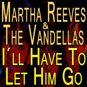 I'll Have To Let Him Go by Martha Reeves